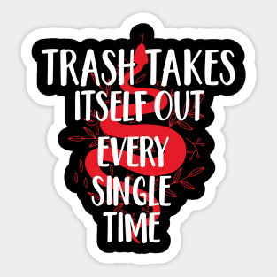 Trash Takes Itself Out Every Single Time Sticker